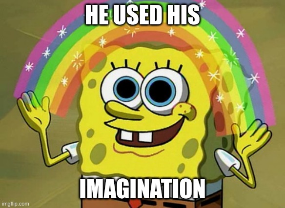 Imagination Spongebob Meme | HE USED HIS IMAGINATION | image tagged in memes,imagination spongebob | made w/ Imgflip meme maker