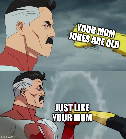 Omni Man blocks punch |  YOUR MOM JOKES ARE OLD; JUST LIKE YOUR MOM | image tagged in omni man blocks punch | made w/ Imgflip meme maker