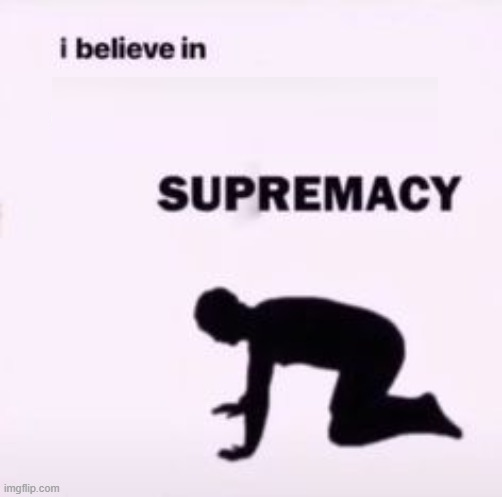 I believe in ___ supremacy Blank Meme Template