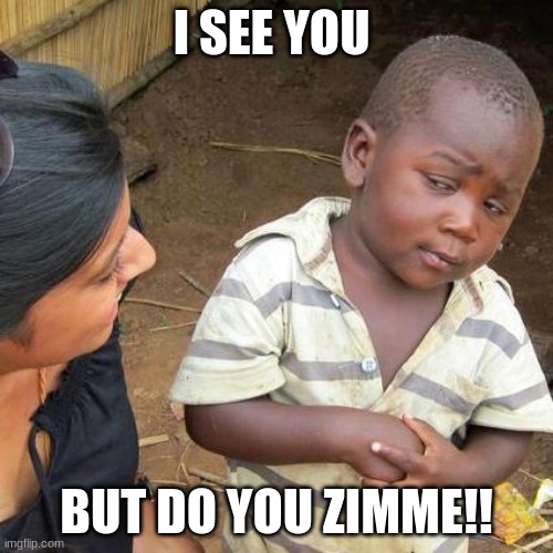 Third World Skeptical Kid Meme | I SEE YOU; BUT DO YOU ZIMME!! | image tagged in memes,third world skeptical kid | made w/ Imgflip meme maker