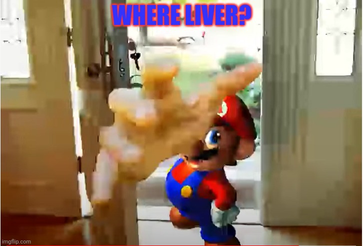 Mario Stealing Your Liver | WHERE LIVER? | image tagged in mario stealing your liver | made w/ Imgflip meme maker