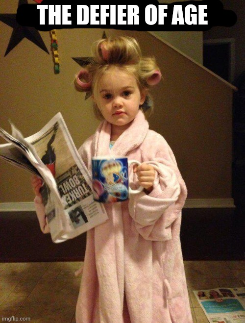 THE DEFIER OF AGE | image tagged in little girl | made w/ Imgflip meme maker