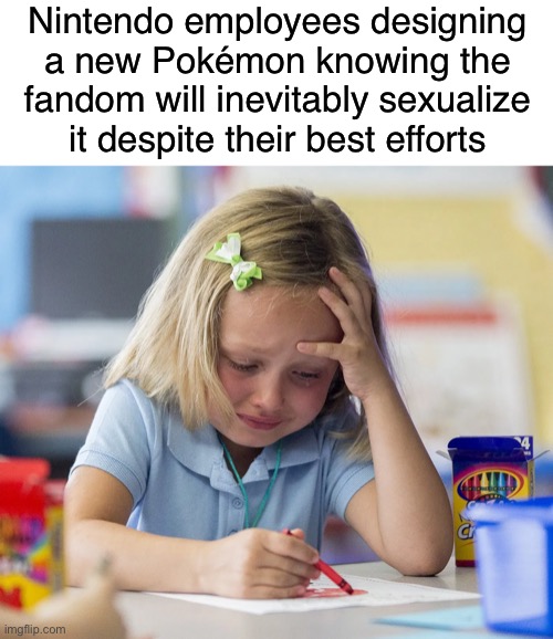 Nintendo employees designing a new Pokémon knowing the fandom will inevitably sexualize
it despite their best efforts | made w/ Imgflip meme maker