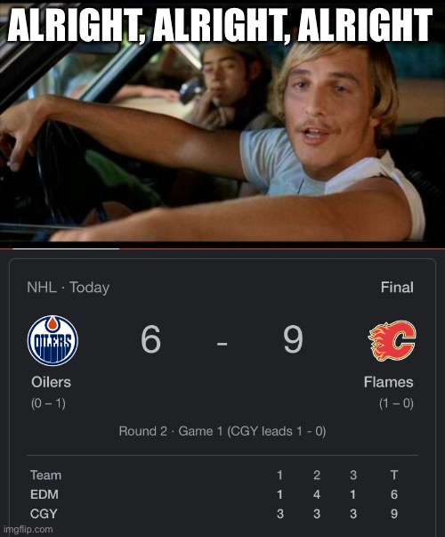 ALRIGHT, ALRIGHT, ALRIGHT | image tagged in matthew mcconaughey,CalgaryFlames | made w/ Imgflip meme maker