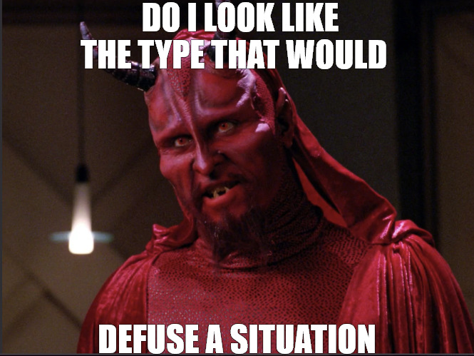 REDMAN | DO I LOOK LIKE THE TYPE THAT WOULD; DEFUSE A SITUATION | image tagged in satan star trek | made w/ Imgflip meme maker