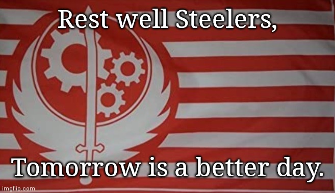 Goodnight! | Rest well Steelers, Tomorrow is a better day. | image tagged in fun memes | made w/ Imgflip meme maker