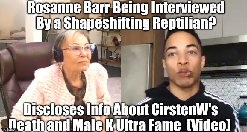 Rosanne Barr Being Interviewed By a Shapeshifting Reptilian? Discloses Info About CirstenW's Death and Male K Ultra Fame  (Video)