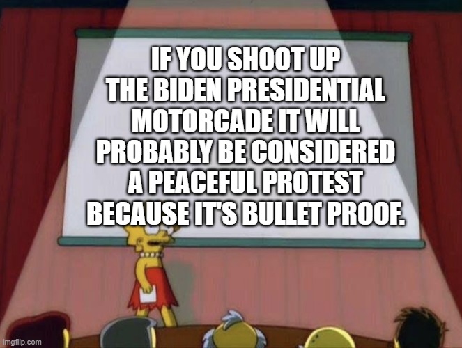 The Demoncrates in 2022 are destroying the USA on purpose! | IF YOU SHOOT UP THE BIDEN PRESIDENTIAL MOTORCADE IT WILL PROBABLY BE CONSIDERED A PEACEFUL PROTEST BECAUSE IT'S BULLET PROOF. | image tagged in lisa petition meme,biden,joe biden,president,protest | made w/ Imgflip meme maker