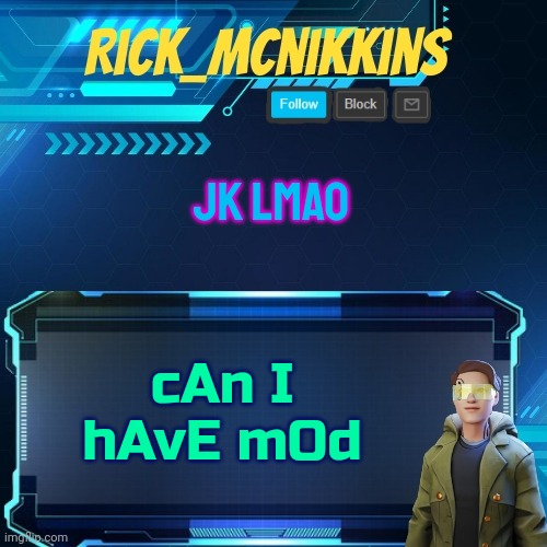 Mcnikkins Temp 3 v2 | JK LMAO; cAn I hAvE mOd | image tagged in mcnikkins temp 3 v2 | made w/ Imgflip meme maker