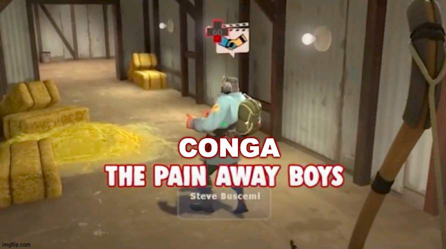 Conga the pain away boys | image tagged in conga the pain away boys | made w/ Imgflip meme maker