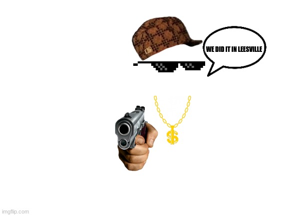 Blank White Template | WE DID IT IN LEESVILLE | image tagged in blank white template | made w/ Imgflip meme maker