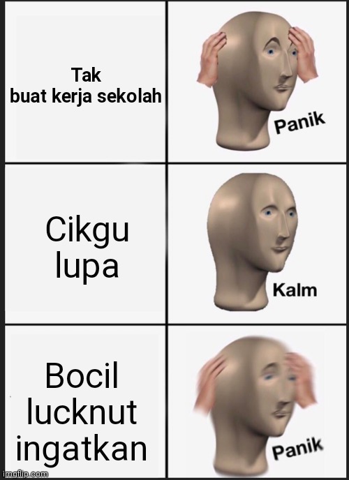 Malay only understand | Tak buat kerja sekolah; Cikgu lupa; Bocil lucknut ingatkan | image tagged in memes,panik kalm panik | made w/ Imgflip meme maker
