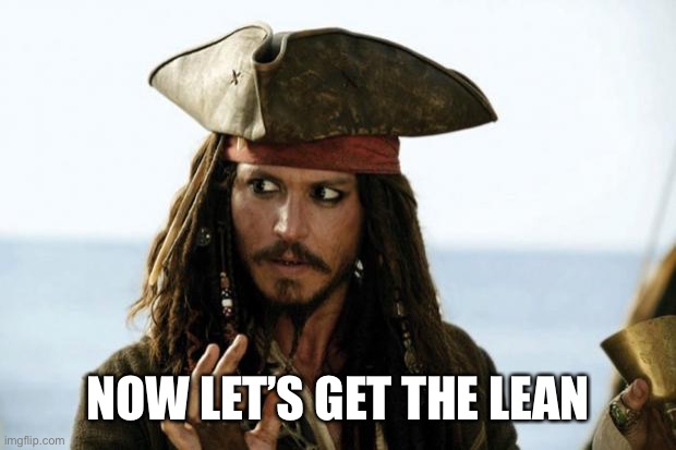 Jack Sparrow Pirate | NOW LET’S GET THE LEAN | image tagged in jack sparrow pirate | made w/ Imgflip meme maker