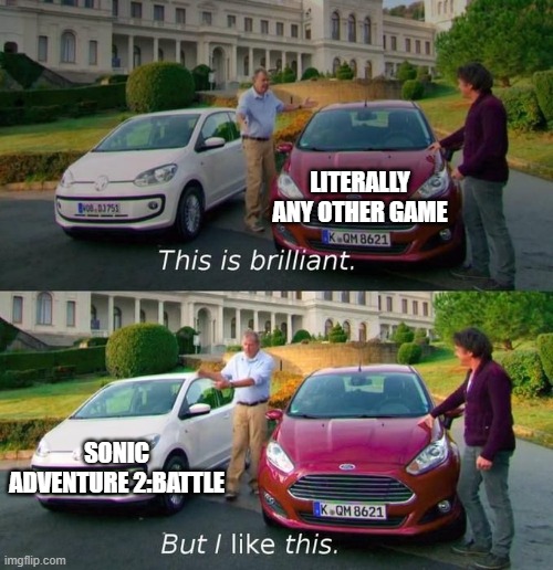 Can't go wrong. | LITERALLY ANY OTHER GAME; SONIC ADVENTURE 2:BATTLE | image tagged in this is brilliant but i like this | made w/ Imgflip meme maker