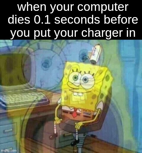 i was so close :( | when your computer dies 0.1 seconds before you put your charger in | image tagged in spongebob panicking and smiling | made w/ Imgflip meme maker