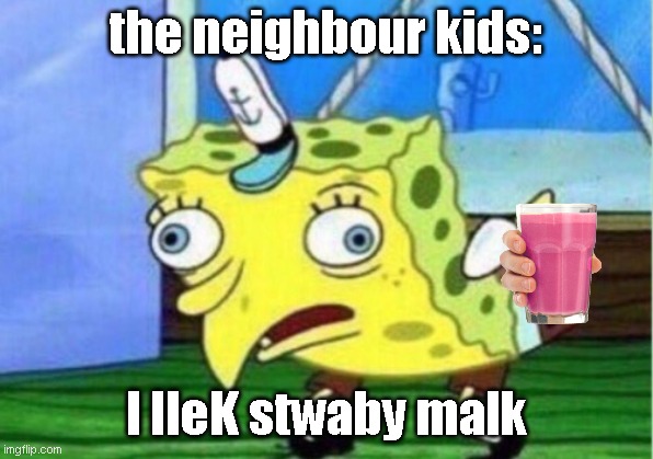 yes | the neighbour kids:; I lIeK stwaby malk | image tagged in memes,mocking spongebob | made w/ Imgflip meme maker