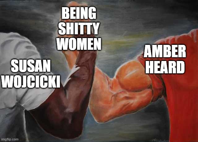 Arm wrestling meme template | BEING SHITTY WOMEN; AMBER HEARD; SUSAN WOJCICKI | image tagged in arm wrestling meme template,amber heard | made w/ Imgflip meme maker