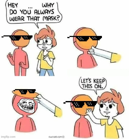 memes | ... | image tagged in why do you always wear that mask | made w/ Imgflip meme maker