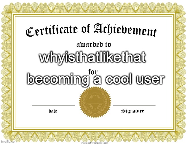 CERTIFICATE OF ACHIEVEMENT | whyisthatlikethat becoming a cool user | image tagged in certificate of achievement | made w/ Imgflip meme maker