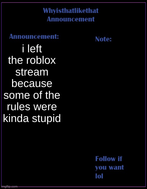 roblox streams rules are absolutely dumb | i left the roblox stream because some of the rules were kinda stupid | image tagged in whyisthatlikethat announcement template | made w/ Imgflip meme maker