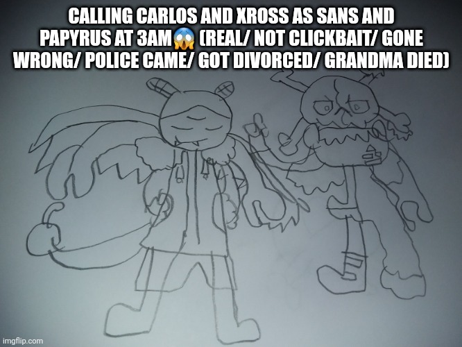 Some how the kid in my class who's the best drawer says im good at drawing | CALLING CARLOS AND XROSS AS SANS AND PAPYRUS AT 3AM😱 (REAL/ NOT CLICKBAIT/ GONE WRONG/ POLICE CAME/ GOT DIVORCED/ GRANDMA DIED) | made w/ Imgflip meme maker