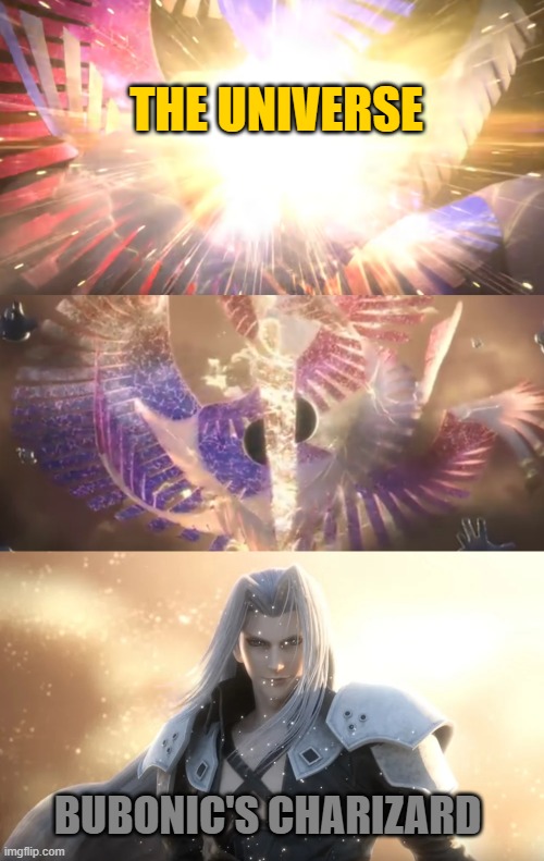 Sephiroth slices Galeem in half | THE UNIVERSE; BUBONIC'S CHARIZARD | image tagged in sephiroth slices galeem in half | made w/ Imgflip meme maker