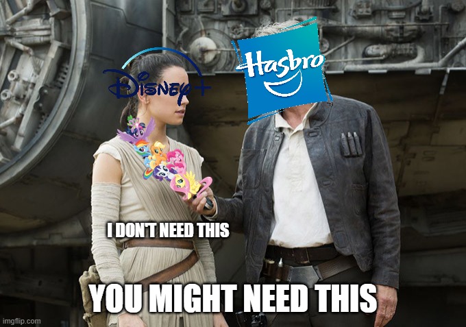 Hasbro had a DEAL from Disney | I DON'T NEED THIS; YOU MIGHT NEED THIS | image tagged in star wars-you might need this,my little pony,disney | made w/ Imgflip meme maker