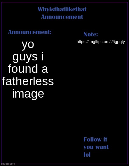 mega cringe | yo guys i found a fatherless image; https://imgflip.com/i/6gpqly | image tagged in whyisthatlikethat announcement template | made w/ Imgflip meme maker