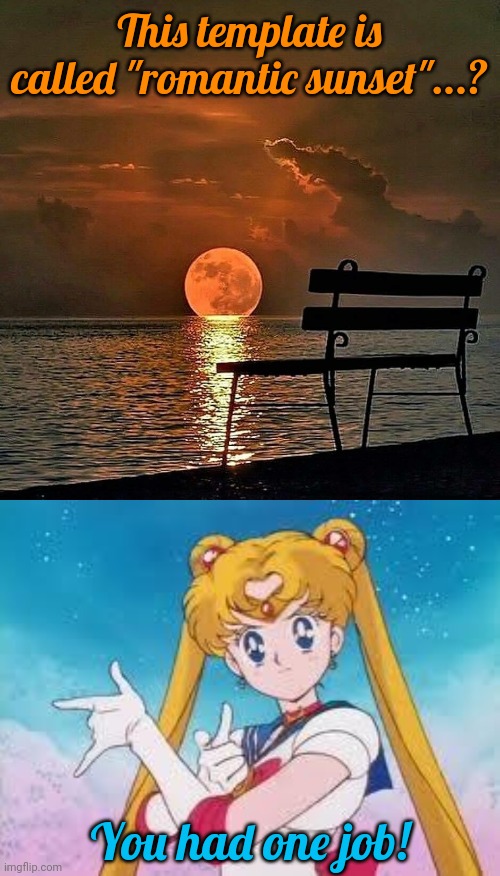 In the name of the moon, I will punish you! | This template is called "romantic sunset"...? You had one job! | image tagged in romantic sunset,sailor moon punishes,sun and moon,identity crisis | made w/ Imgflip meme maker
