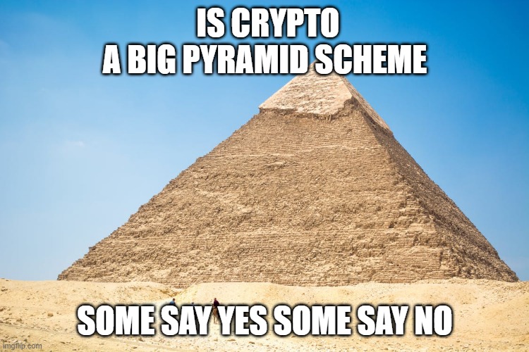 IS CRYPTO A BIG PYRAMID SCHEME; SOME SAY YES SOME SAY NO | made w/ Imgflip meme maker