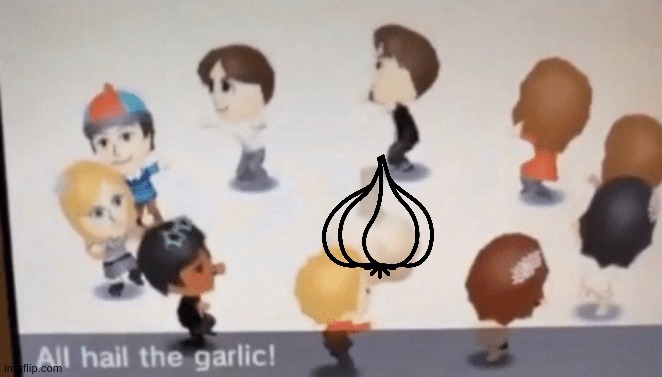 All Hail The Garlic! | image tagged in all hail the garlic | made w/ Imgflip meme maker
