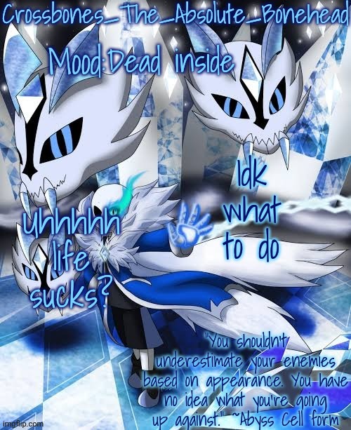 Crossbones abyss temp | Dead inside; Uhhhhh life sucks? Idk what to do | image tagged in crossbones abyss temp | made w/ Imgflip meme maker