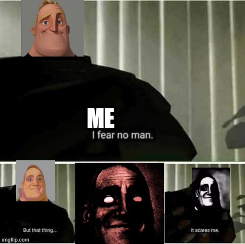 i fear no man but that thing....... | ME | image tagged in i fear no man | made w/ Imgflip meme maker