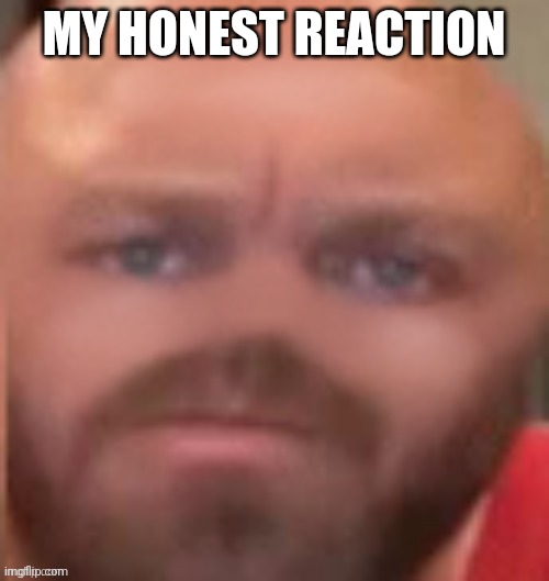 MY HONEST REACTION | made w/ Imgflip meme maker