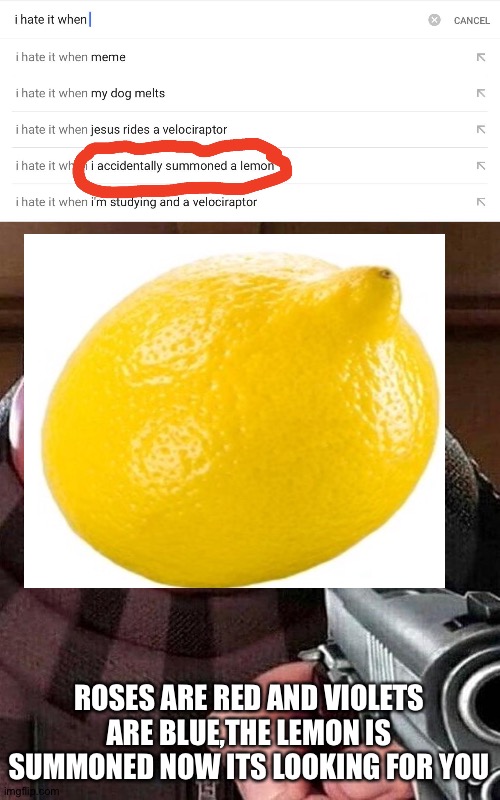 Wholesome title | ROSES ARE RED AND VIOLETS ARE BLUE,THE LEMON IS SUMMONED NOW ITS LOOKING FOR YOU | image tagged in gru pointing gun | made w/ Imgflip meme maker