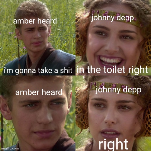 no amber not the bed again | johnny depp; amber heard; i'm gonna take a shit; in the toilet right; johnny depp; amber heard; right | image tagged in anakin padme 4 panel | made w/ Imgflip meme maker