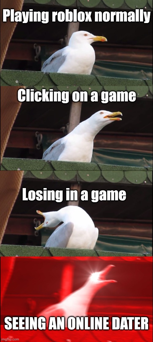 Playing roblox in moments | Playing roblox normally; Clicking on a game; Losing in a game; SEEING AN ONLINE DATER | image tagged in memes,inhaling seagull | made w/ Imgflip meme maker