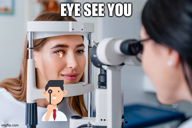 Eye doctor | EYE SEE YOU | image tagged in eye doctor | made w/ Imgflip meme maker