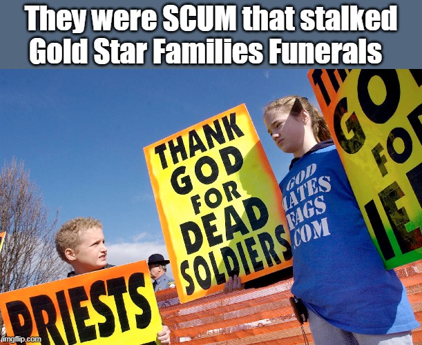 They were SCUM that stalked Gold Star Families Funerals | made w/ Imgflip meme maker