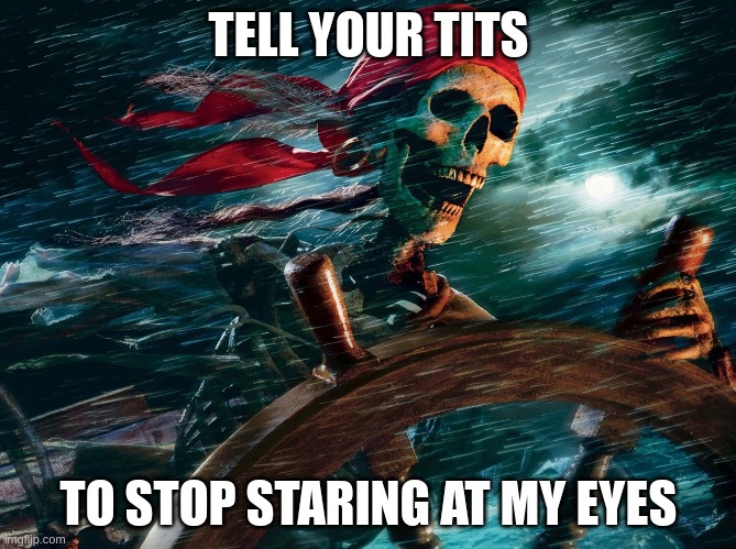 TELL YOUR TITS; TO STOP STARING AT MY EYES | made w/ Imgflip meme maker
