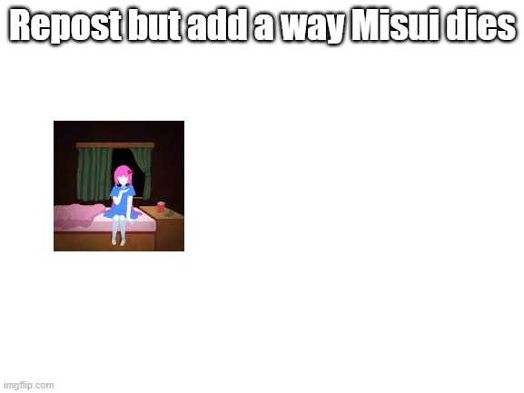 We're starting with nothing | Repost but add a way Misui dies | image tagged in blank white template,repost but add | made w/ Imgflip meme maker