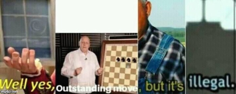 well yes, outstanding move, but it's illegal. | image tagged in well yes outstanding move but it's illegal | made w/ Imgflip meme maker