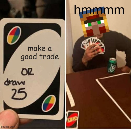 UNO Draw 25 Cards Meme | hmmmm; make a good trade | image tagged in memes,uno draw 25 cards,mincraft,so true memes,gaming | made w/ Imgflip meme maker