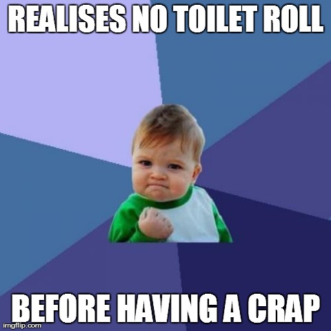 Success Kid Meme | REALISES NO TOILET ROLL BEFORE HAVING A CRAP | image tagged in memes,success kid | made w/ Imgflip meme maker