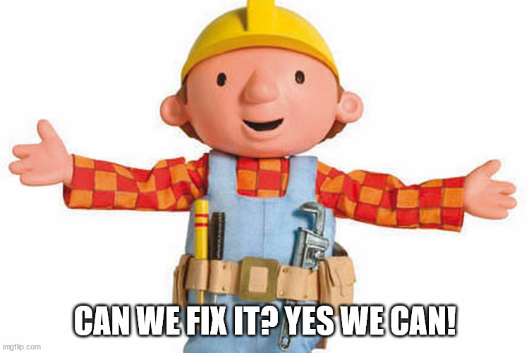 bob the builder | CAN WE FIX IT? YES WE CAN! | image tagged in bob the builder | made w/ Imgflip meme maker