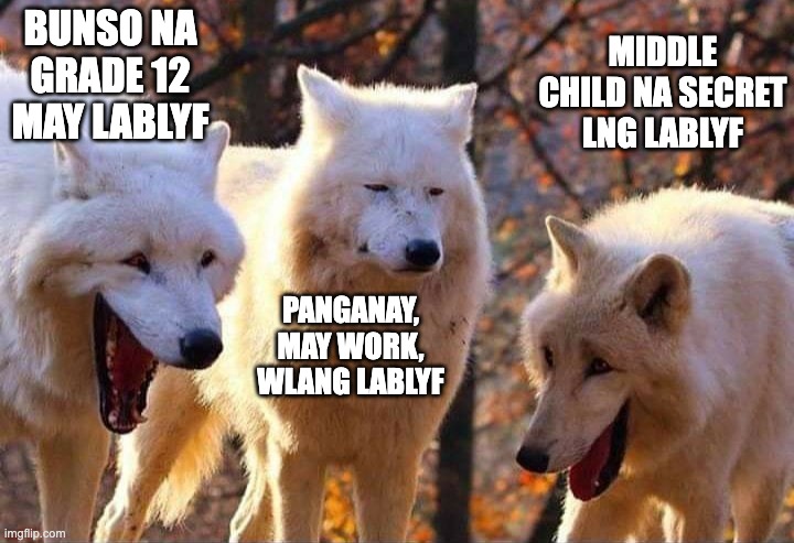 No lovelife | BUNSO NA GRADE 12 MAY LABLYF; MIDDLE CHILD NA SECRET LNG LABLYF; PANGANAY, MAY WORK, WLANG LABLYF | image tagged in laughing wolf | made w/ Imgflip meme maker