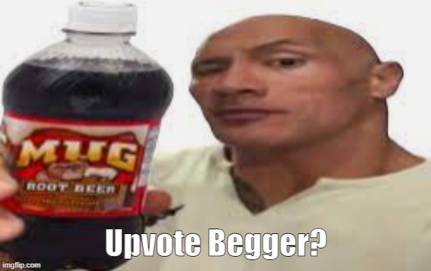 Upvote Begger? | image tagged in the rock mug root beer | made w/ Imgflip meme maker