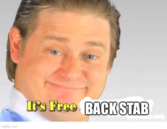 It's Free Real Estate | BACK STAB | image tagged in it's free real estate | made w/ Imgflip meme maker