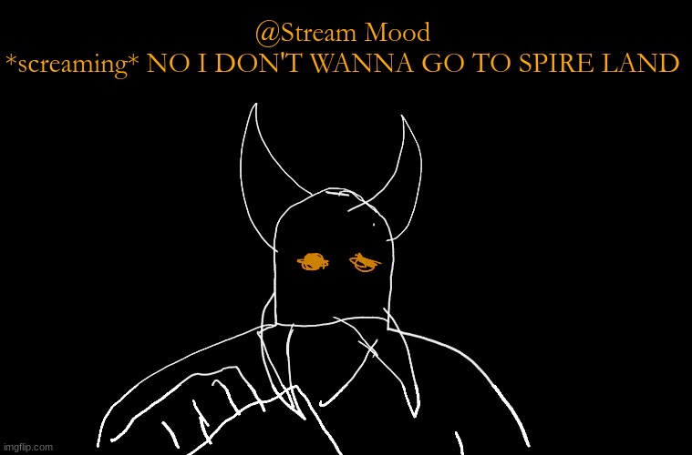 Cry About It Blank | @Stream Mood
*screaming* NO I DON'T WANNA GO TO SPIRE LAND | image tagged in cry about it blank | made w/ Imgflip meme maker