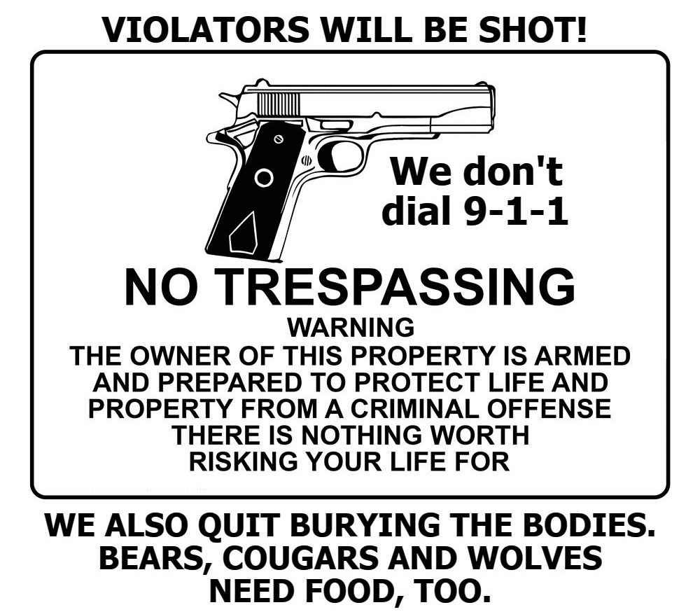 No Trespassing. | image tagged in no trespassing sign,no trespassing,violators will be shot,we dont dial 911,bears cougars and wolves | made w/ Imgflip meme maker